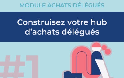 #1 Construisez votre hub d’achats délégués